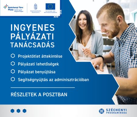 Széchenyi Terv Plusz Építsük együtt Magyarországot!  MAGYARORSZÁG KORMÁNYA  Az Európai Unió társfinanszírozásával    INGYENES  PÁLYÁZATI  TANÁCSADÁS    Projektötletek áttekintése  Pályázati lehetőségek  Pályázat benyújtása  Segítségnyújtás az adminisztrációban    RÉSZLETEK A POSZTBAN    SZÉCHENYI  PROGRAMIRODA