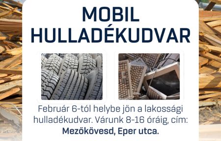 MOBIL HULLADÉKUDVAR     Február 6-tól helybe jön a lakossági hulladékudvar.  Várunk 8-16 óráig.  cím: Mezőkövesd, Eper utca