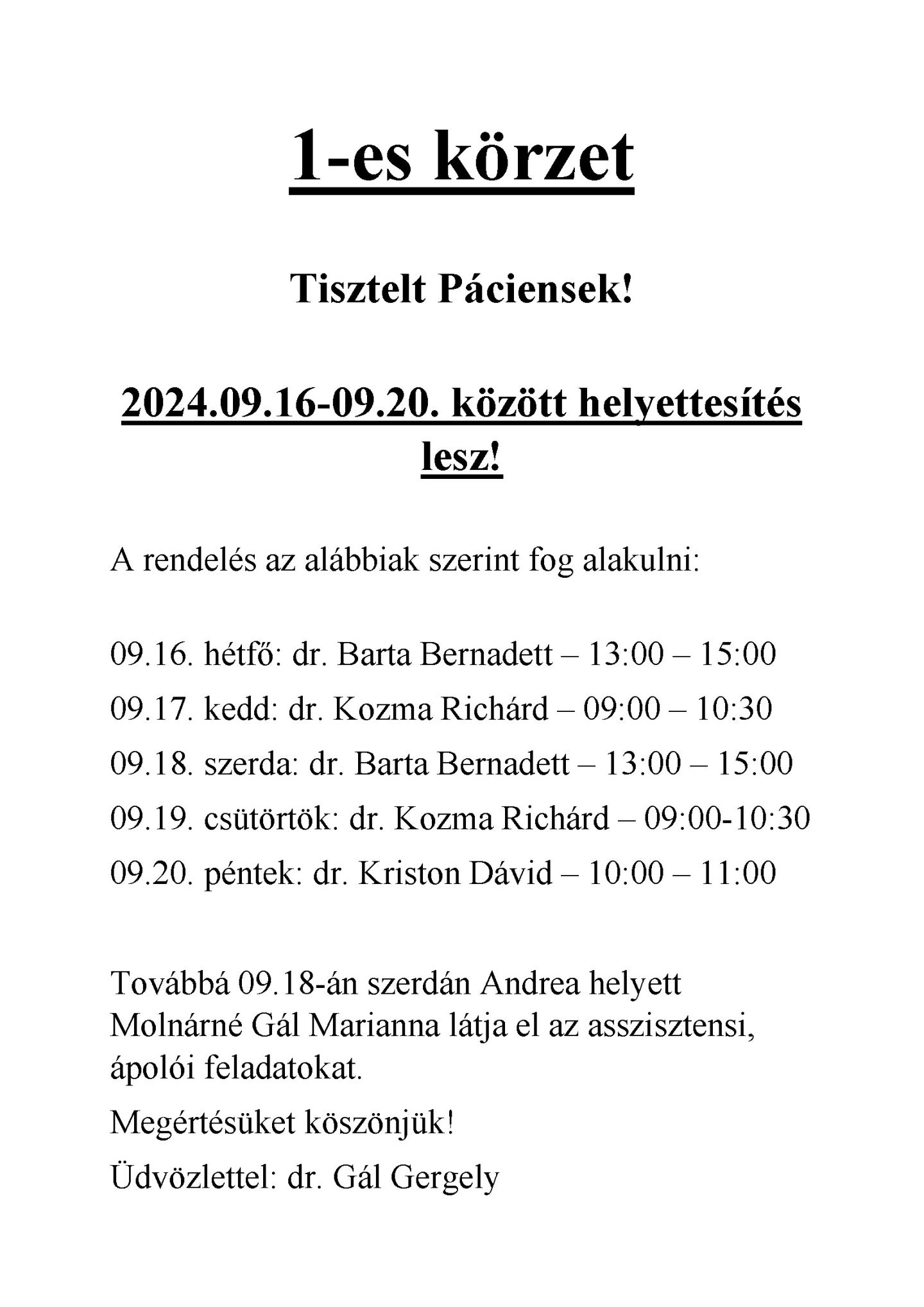 1-es körzet  Tisztelt Páciensek!  2024.09.16-09.20. között helyettesítés lesz!  A rendelés az alábbiak szerint fog alakulni:  09.16. hétfő: dr. Barta Bernadett – 13:00 – 15:00 09.17. kedd: dr. Kozma Richárd – 09:00 – 10:30 09.18. szerda: dr. Barta Bernadett – 13:00 – 15:00 09.19. csütörtök: dr. Kozma Richárd – 09:00-10:30 09.20. péntek: dr. Kriston Dávid – 10:00 – 11:00  Továbbá 09.18-án szerdán Andrea helyett Molnárné Gál Marianna látja ez az asszisztensi, ápolói feladatokat. Megértésüket köszönjük! Üdvözlettel: dr. Gál Gergely